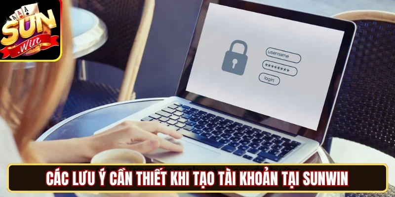 Các lưu ý cần thiết khi tạo tài khoản tại SUNWIN