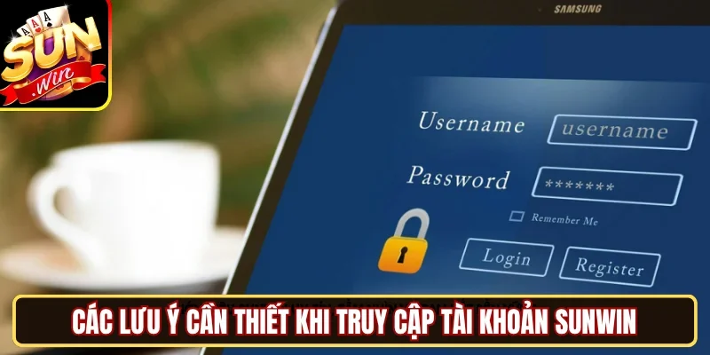 Các lưu ý cần thiết khi truy cập tài khoản SUNWIN