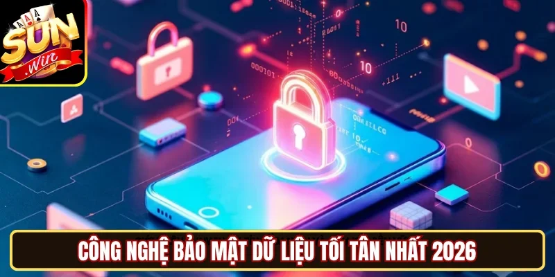 Công nghệ bảo mật dữ liệu tối tân nhất 2026