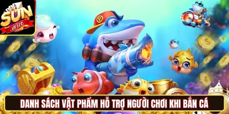 Danh sách vật phẩm hỗ trợ người chơi khi bắn cá