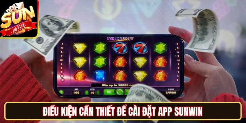 Điều kiện cần thiết để cài đặt app SUNWIN