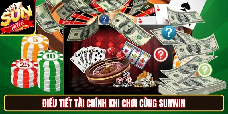 Điều tiết tài chính khi chơi cùng SUNWIN