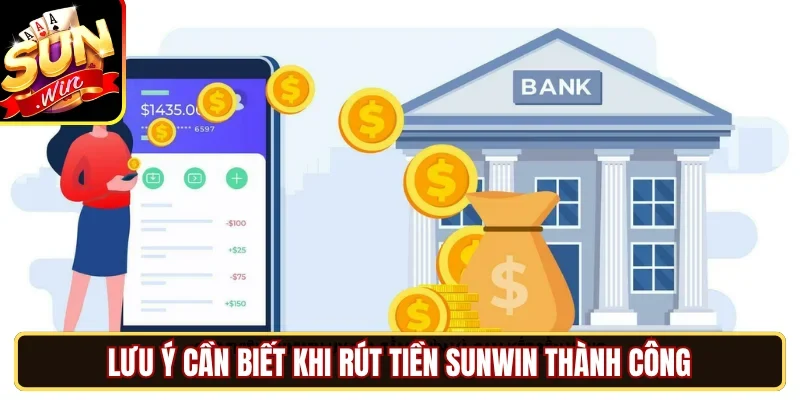 Lưu ý cần biết khi rút tiền SUNWIN thành công