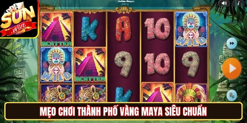 Mẹo chơi thành phố vàng Maya siêu chuẩn