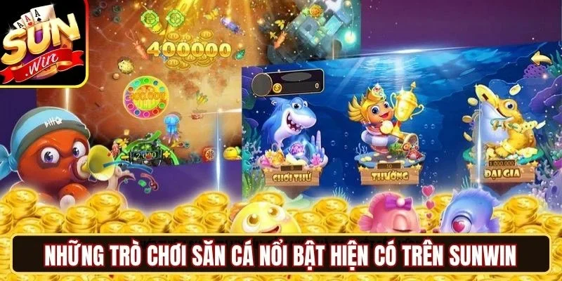 Những trò chơi săn cá nổi bật hiện có trên Sunwin
