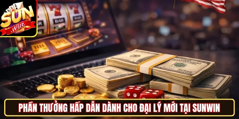 Phần thưởng hấp dẫn dành cho đại lý mới tại SUNWIN