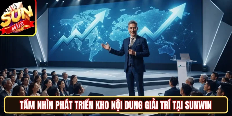 Tầm nhìn phát triển kho nội dung giải trí tại SUNWIN