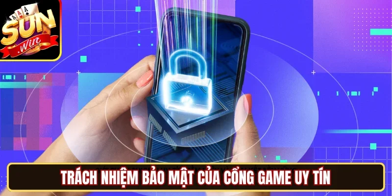 Trách nhiệm bảo mật của cổng game uy tín